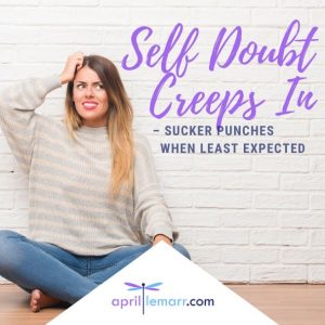 Self Doubt Creeps In – Sucker Punches When Least Expected