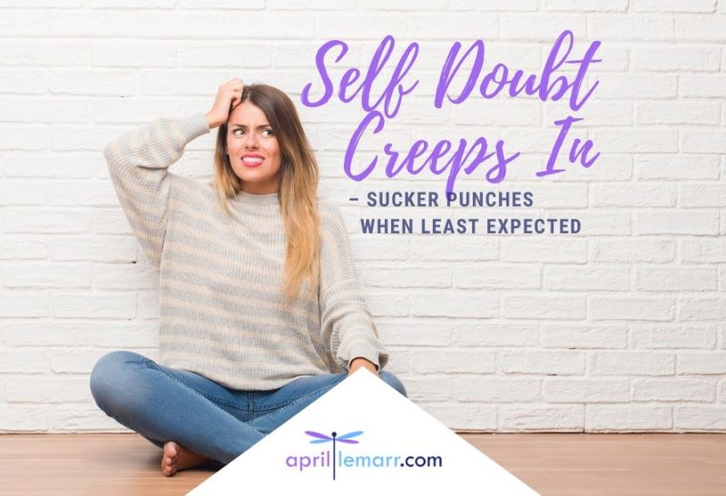 Self Doubt Creeps In – Sucker Punches When Least Expected