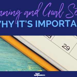 Planning and Goal Setting: Why It’s Important